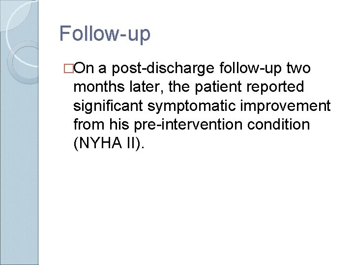 Follow-up �On a post-discharge follow-up two months later, the patient reported significant symptomatic improvement