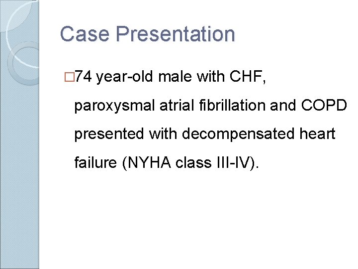 Case Presentation � 74 year-old male with CHF, paroxysmal atrial fibrillation and COPD presented