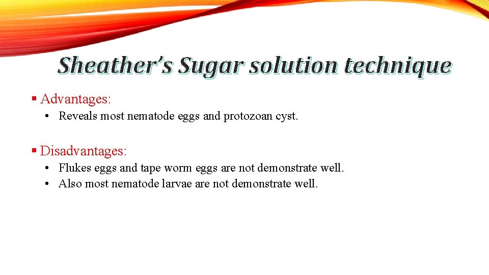 Sheather’s Sugar solution technique § Advantages: • Reveals most nematode eggs and protozoan cyst.