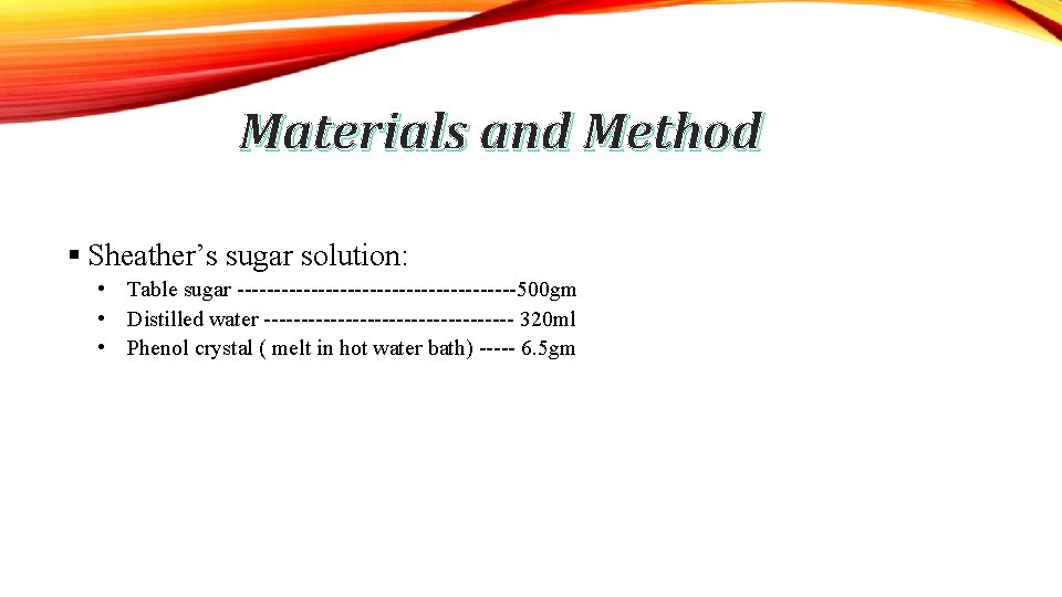 Materials and Method § Sheather’s sugar solution: • Table sugar -------------------500 gm • Distilled