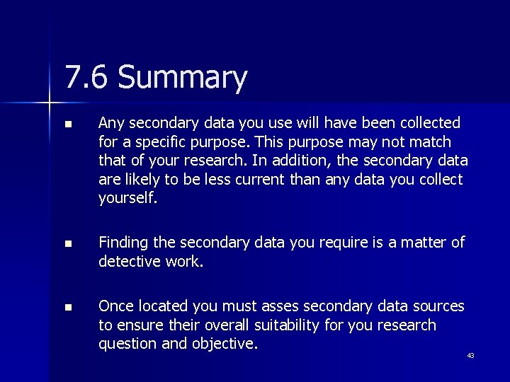 7. 6 Summary n Any secondary data you use will have been collected for
