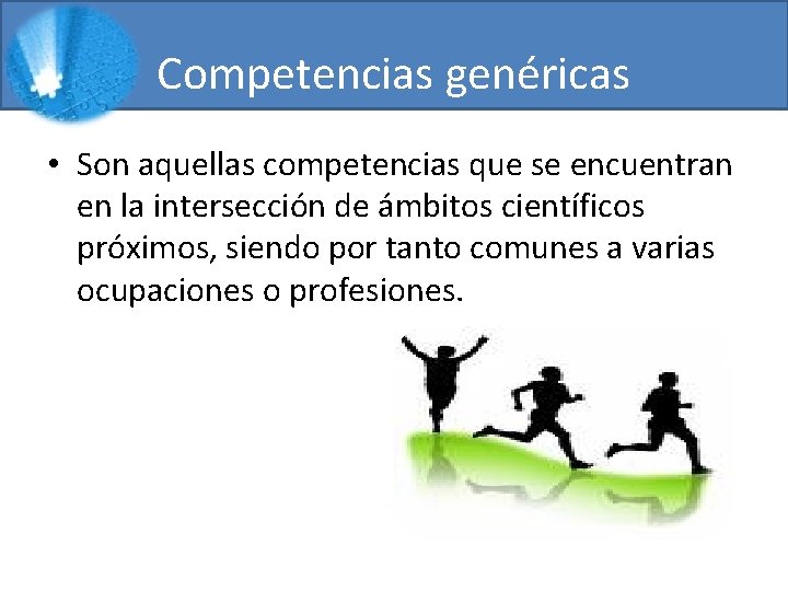 Competencias genéricas • Son aquellas competencias que se encuentran en la intersección de ámbitos