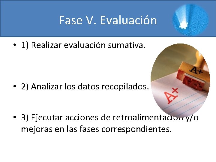 Fase V. Evaluación • 1) Realizar evaluación sumativa. • 2) Analizar los datos recopilados.