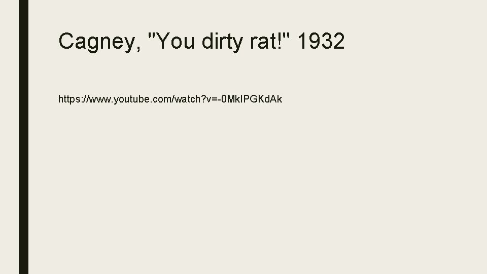 Cagney, "You dirty rat!" 1932 https: //www. youtube. com/watch? v=-0 Mk. IPGKd. Ak 