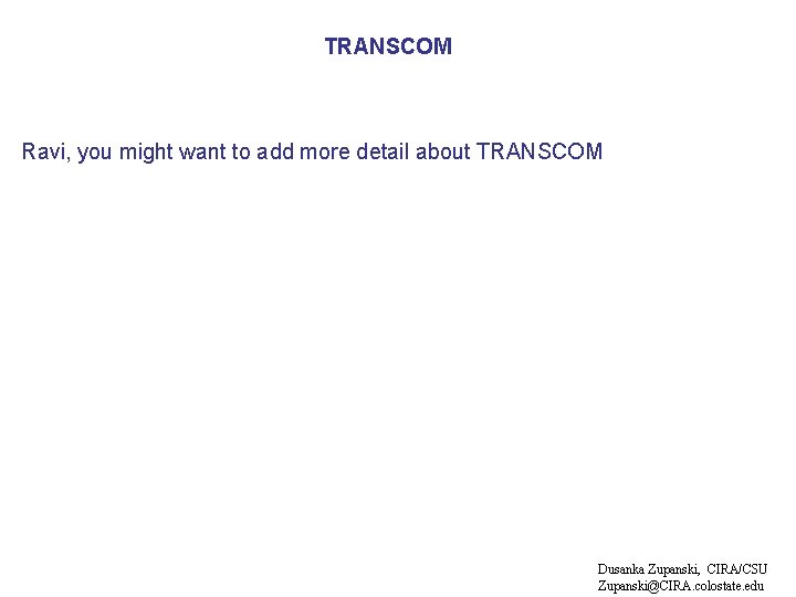 TRANSCOM Ravi, you might want to add more detail about TRANSCOM Dusanka Zupanski, CIRA/CSU