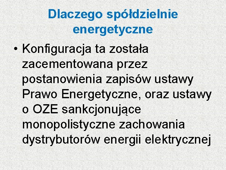 Dlaczego spółdzielnie energetyczne • Konfiguracja ta została zacementowana przez postanowienia zapisów ustawy Prawo Energetyczne,