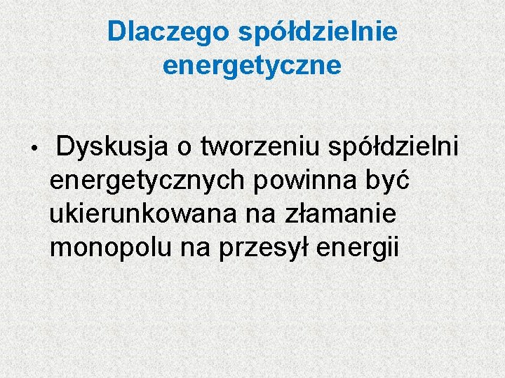 Dlaczego spółdzielnie energetyczne • Dyskusja o tworzeniu spółdzielni energetycznych powinna być ukierunkowana na złamanie