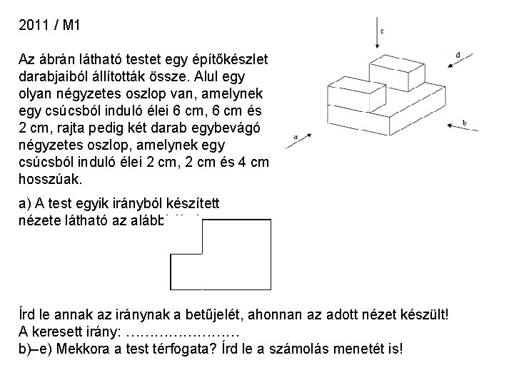 2011 / M 1 Az ábrán látható testet egy építőkészlet darabjaiból állították össze. Alul 2011 / M 1 Az ábrán látható testet egy építőkészlet darabjaiból állították össze. Alul