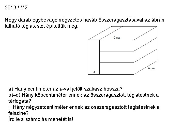 2013 / M 2 Négy darab egybevágó négyzetes hasáb összeragasztásával az ábrán látható téglatestet 2013 / M 2 Négy darab egybevágó négyzetes hasáb összeragasztásával az ábrán látható téglatestet