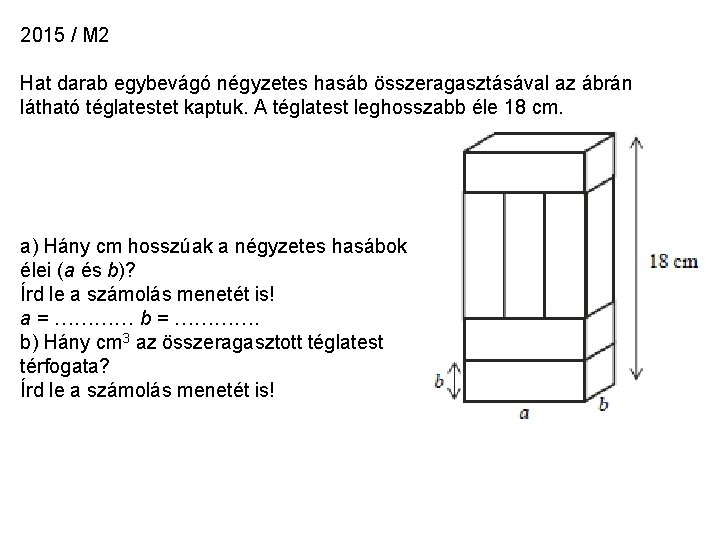 2015 / M 2 Hat darab egybevágó négyzetes hasáb összeragasztásával az ábrán látható téglatestet 2015 / M 2 Hat darab egybevágó négyzetes hasáb összeragasztásával az ábrán látható téglatestet