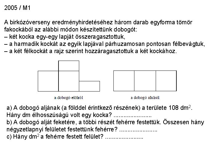 2005 / M 1 A birkózóverseny eredményhirdetéséhez három darab egyforma tömör fakockából az alábbi 2005 / M 1 A birkózóverseny eredményhirdetéséhez három darab egyforma tömör fakockából az alábbi