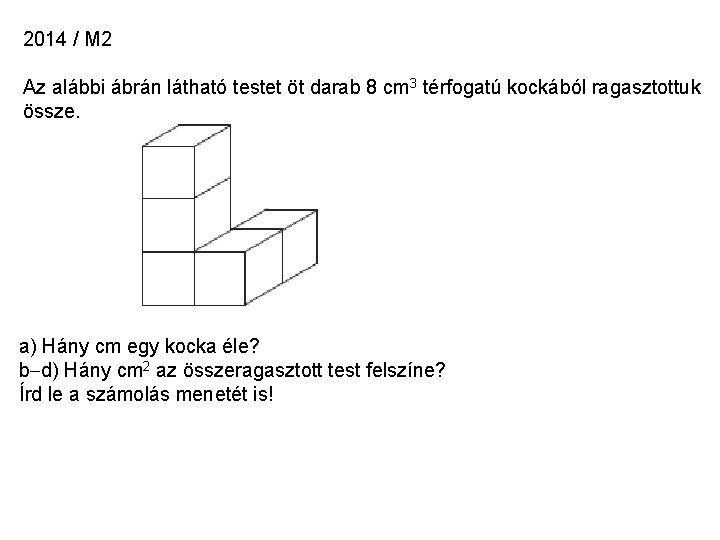2014 / M 2 Az alábbi ábrán látható testet öt darab 8 cm 3 2014 / M 2 Az alábbi ábrán látható testet öt darab 8 cm 3