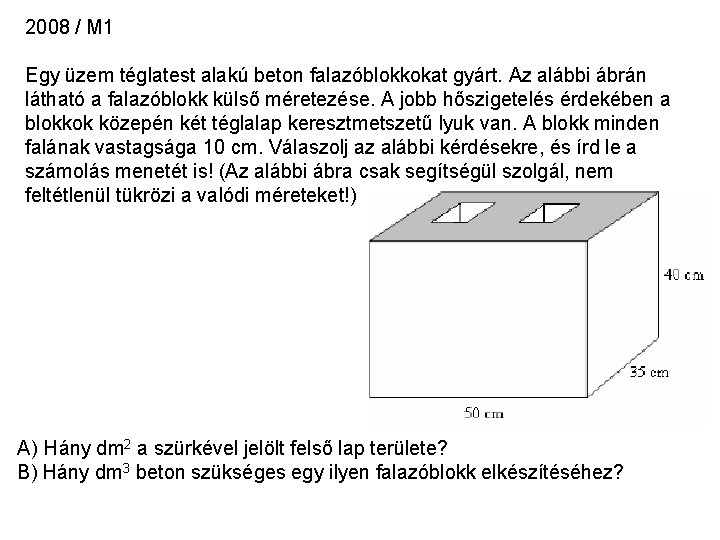 2008 / M 1 Egy üzem téglatest alakú beton falazóblokkokat gyárt. Az alábbi ábrán 2008 / M 1 Egy üzem téglatest alakú beton falazóblokkokat gyárt. Az alábbi ábrán