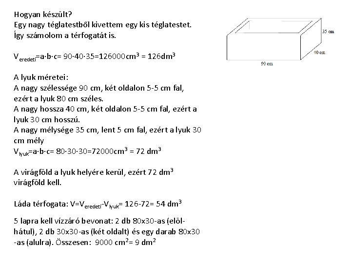 Hogyan készült? Egy nagy téglatestből kivettem egy kis téglatestet. Így számolom a térfogatát is. Hogyan készült? Egy nagy téglatestből kivettem egy kis téglatestet. Így számolom a térfogatát is.