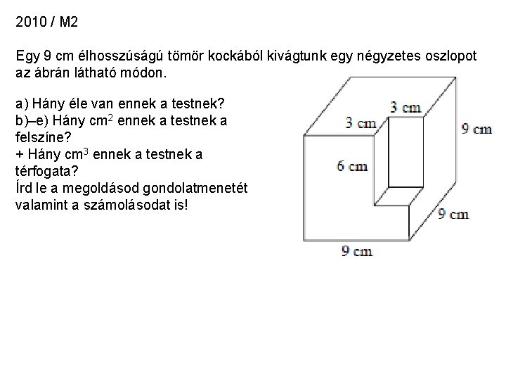 2010 / M 2 Egy 9 cm élhosszúságú tömör kockából kivágtunk egy négyzetes oszlopot 2010 / M 2 Egy 9 cm élhosszúságú tömör kockából kivágtunk egy négyzetes oszlopot