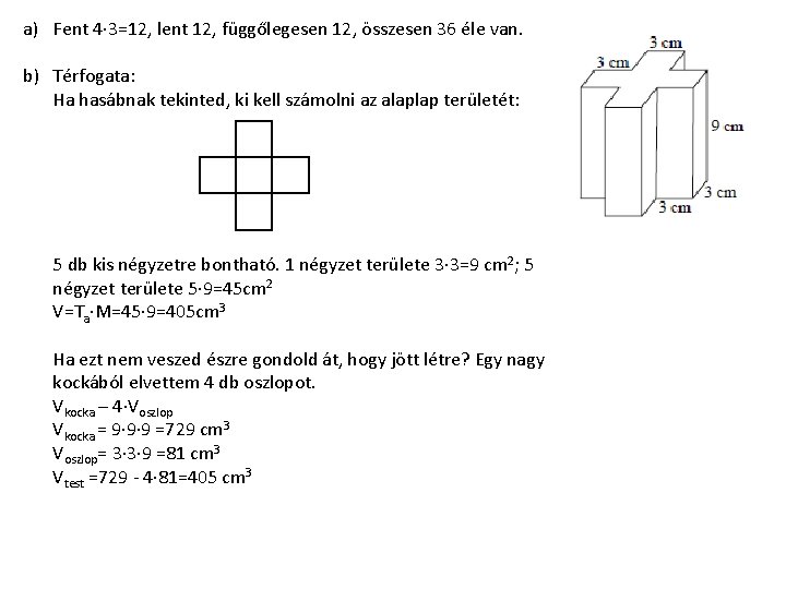 a) Fent 4∙ 3=12, lent 12, függőlegesen 12, összesen 36 éle van. b) Térfogata: a) Fent 4∙ 3=12, lent 12, függőlegesen 12, összesen 36 éle van. b) Térfogata:
