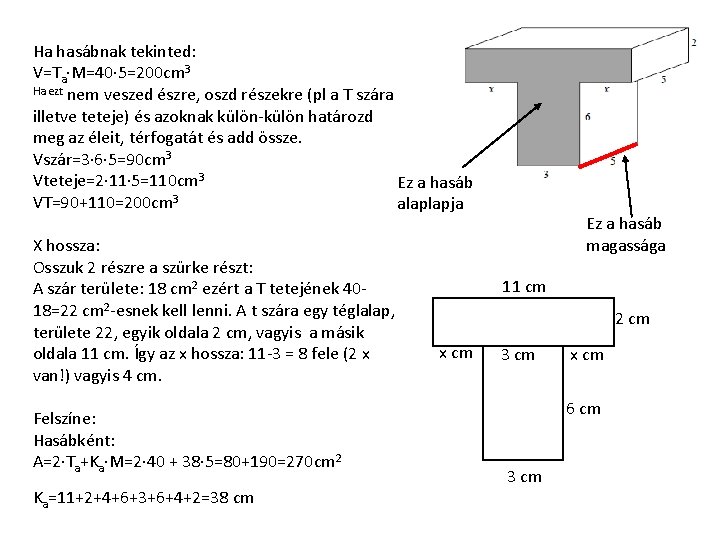 Ha hasábnak tekinted: V=Ta∙M=40∙ 5=200 cm 3 Ha ezt nem veszed észre, oszd részekre Ha hasábnak tekinted: V=Ta∙M=40∙ 5=200 cm 3 Ha ezt nem veszed észre, oszd részekre