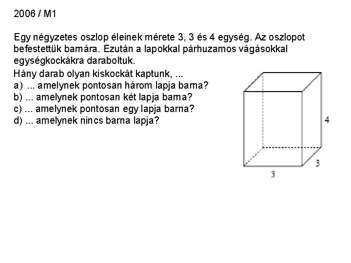 2006 / M 1 Egy négyzetes oszlop éleinek mérete 3, 3 és 4 egység.