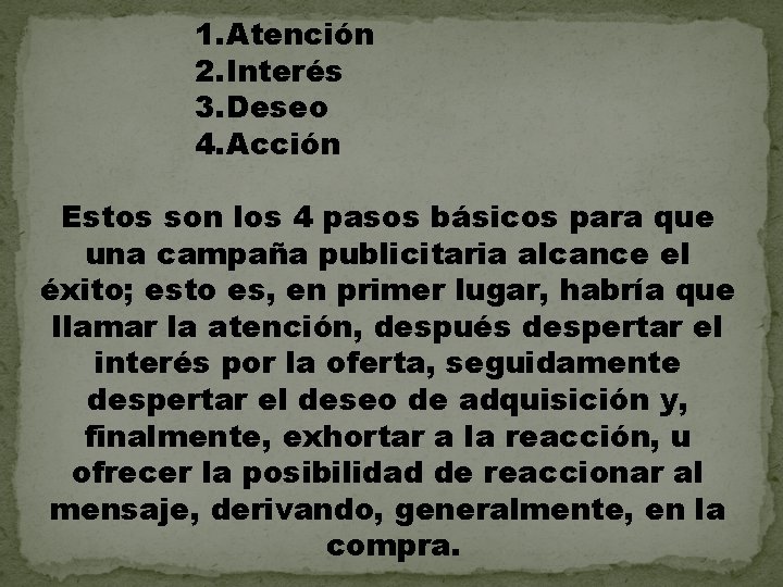 1. Atención 2. Interés 3. Deseo 4. Acción Estos son los 4 pasos básicos