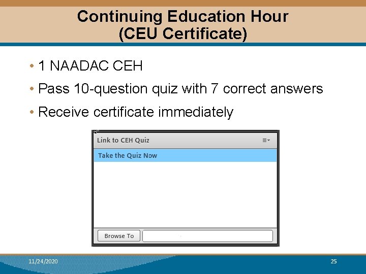 Continuing Education Hour (CEU Certificate) • 1 NAADAC CEH • Pass 10 -question quiz