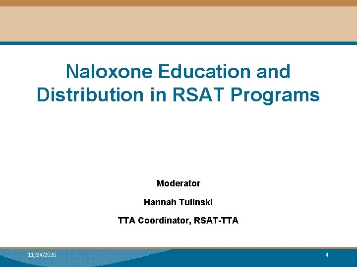 Naloxone Education and Distribution in RSAT Programs Moderator Hannah Tulinski TTA Coordinator, RSAT-TTA 11/24/2020