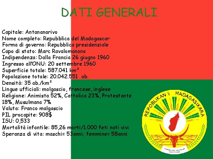 DATI GENERALI Capitale: Antananarivo Nome completo: Repubblica del Madagascar Forma di governo: Repubblica presidenziale