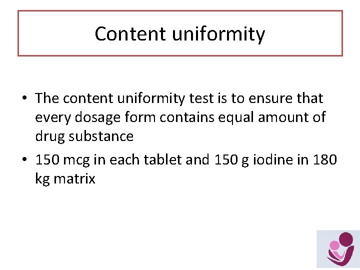 Content uniformity • The content uniformity test is to ensure that every dosage form