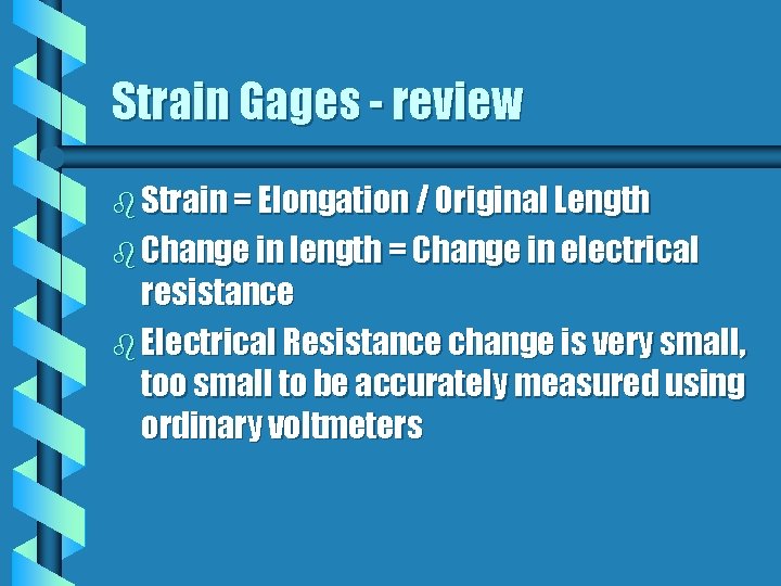 Strain Gages - review b Strain = Elongation / Original Length b Change in