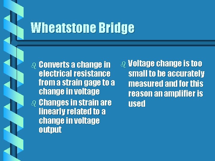 Wheatstone Bridge b Converts a change in electrical resistance from a strain gage to