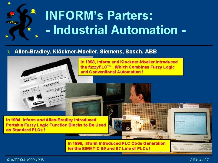 INFORM’s Parters: - Industrial Automation X Allen-Bradley, Klöckner-Moeller, Siemens, Bosch, ABB In 1993, Inform