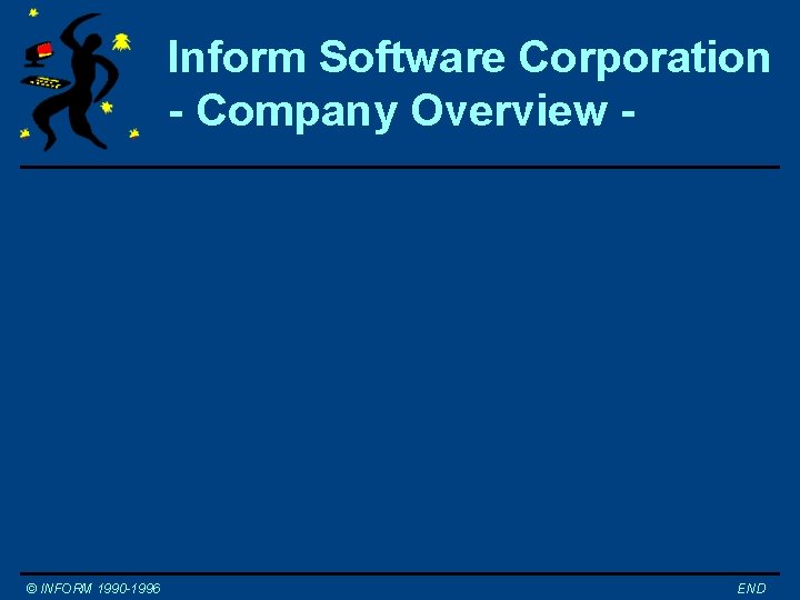 Inform Software Corporation - Company Overview - © INFORM 1990 -1996 END Inform Software Corporation - Company Overview - © INFORM 1990 -1996 END