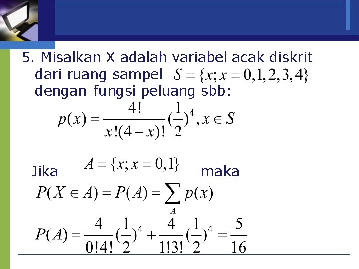 5. Misalkan X adalah variabel acak diskrit dari ruang sampel dengan fungsi peluang sbb: