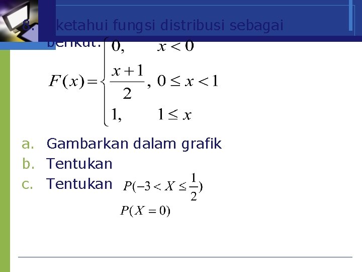 8. Diketahui fungsi distribusi sebagai berikut: a. Gambarkan dalam grafik b. Tentukan c. Tentukan