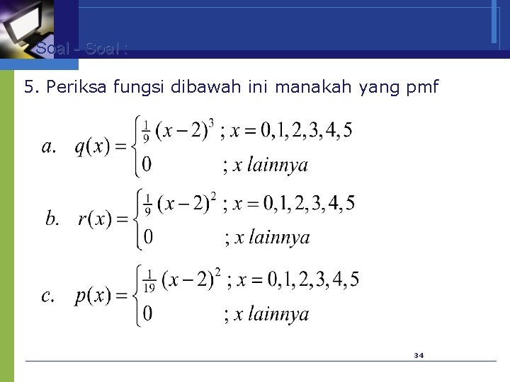 Soal - Soal : 5. Periksa fungsi dibawah ini manakah yang pmf 34 