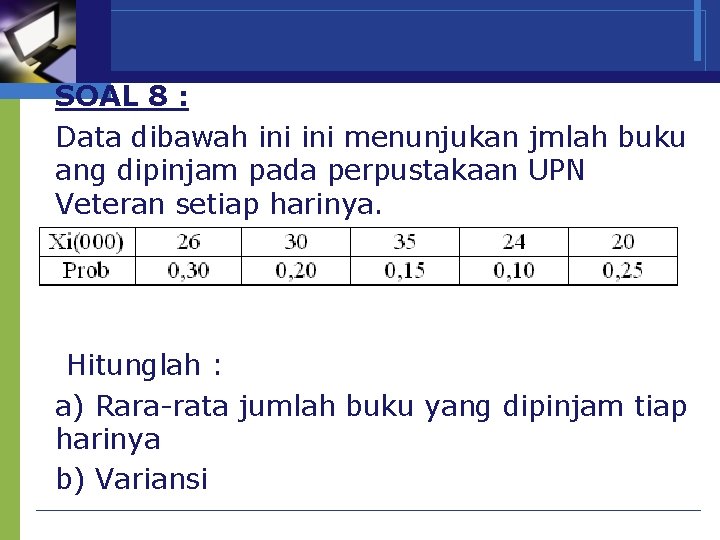 SOAL 8 : Data dibawah ini menunjukan jmlah buku ang dipinjam pada perpustakaan UPN