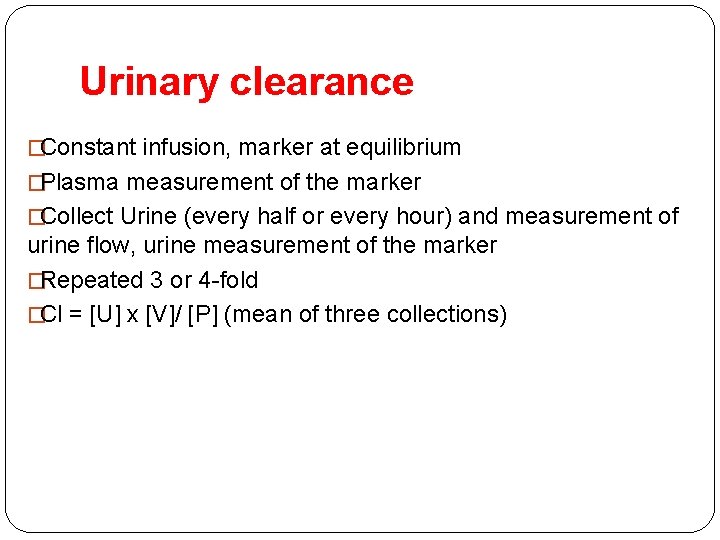 Urinary clearance � Constant infusion, marker at equilibrium � Plasma measurement of the marker