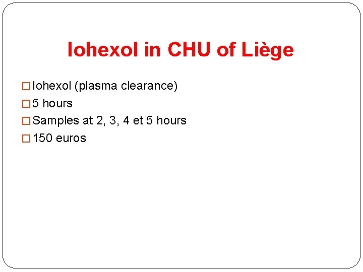 Iohexol in CHU of Liège � Iohexol (plasma clearance) � 5 hours � Samples