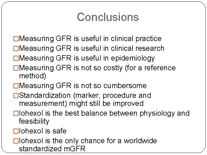 Conclusions �Measuring GFR is useful in clinical practice �Measuring GFR is useful in clinical