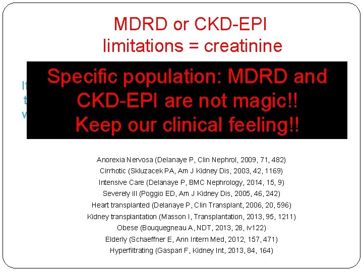 MDRD or CKD-EPI limitations = creatinine Specific population: MDRD and CKD-EPI are not magic!!