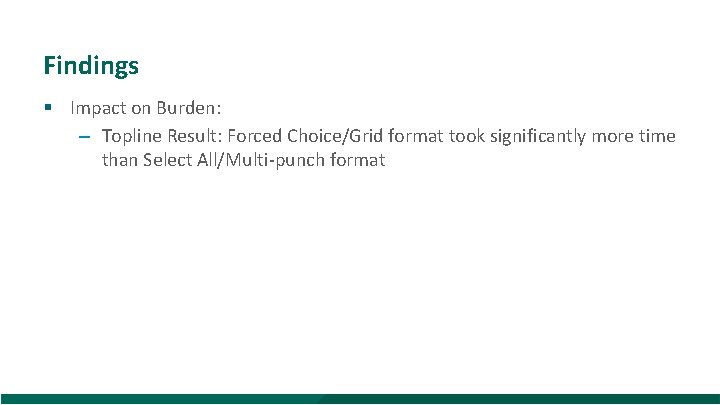 Findings § Impact on Burden: – Topline Result: Forced Choice/Grid format took significantly more