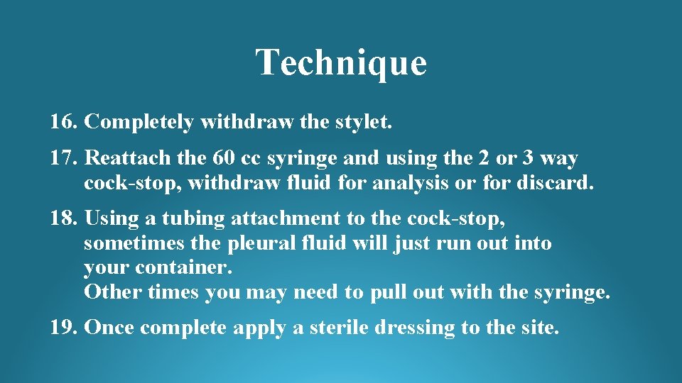 Technique 16. Completely withdraw the stylet. 17. Reattach the 60 cc syringe and using