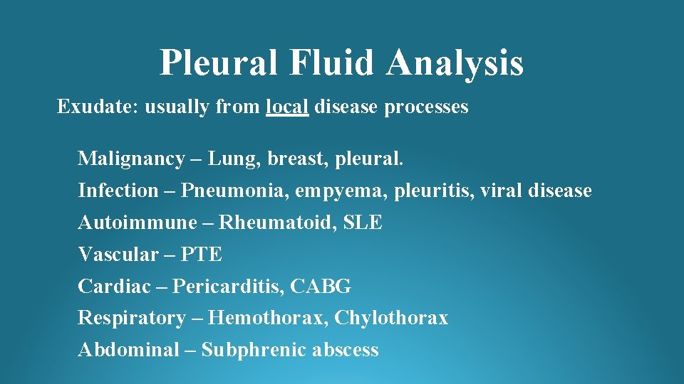 Pleural Fluid Analysis Exudate: usually from local disease processes Malignancy – Lung, breast, pleural.