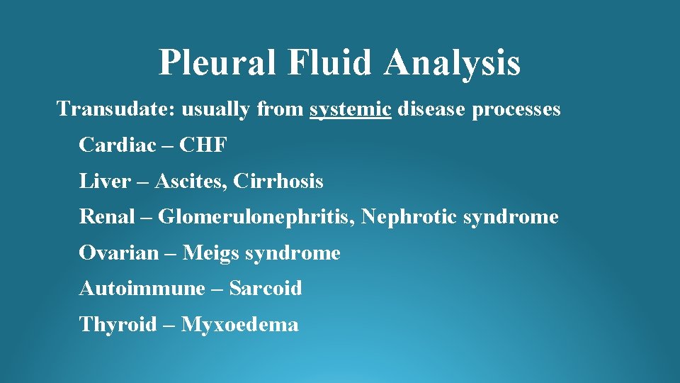 Pleural Fluid Analysis Transudate: usually from systemic disease processes Cardiac – CHF Liver –