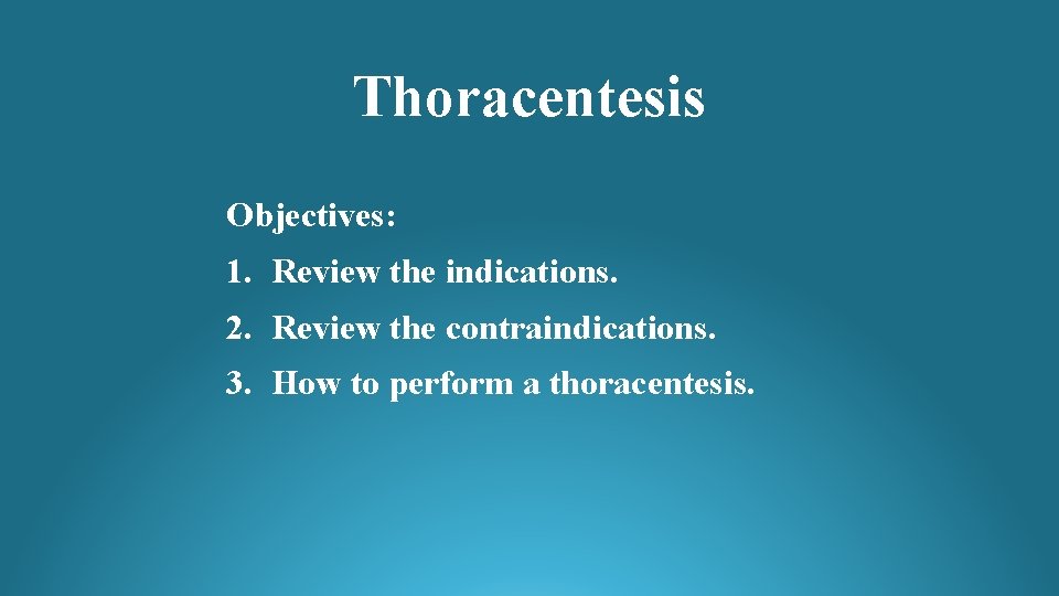 Thoracentesis Objectives: 1. Review the indications. 2. Review the contraindications. 3. How to perform