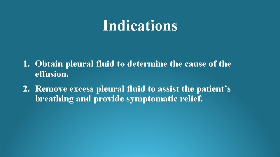 Indications 1. Obtain pleural fluid to determine the cause of the effusion. 2. Remove