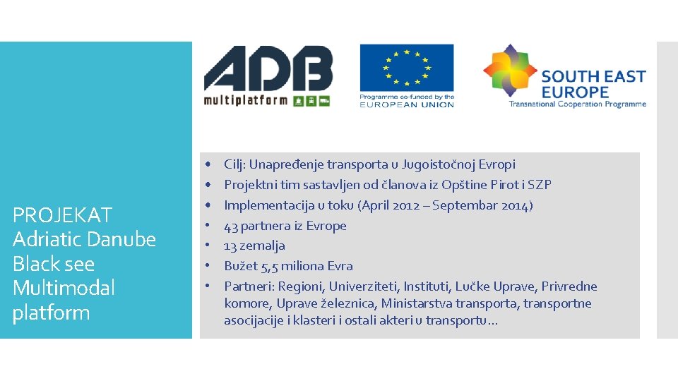 PROJEKAT Adriatic Danube Black see Multimodal platform • • Cilj: Unapređenje transporta u Jugoistočnoj