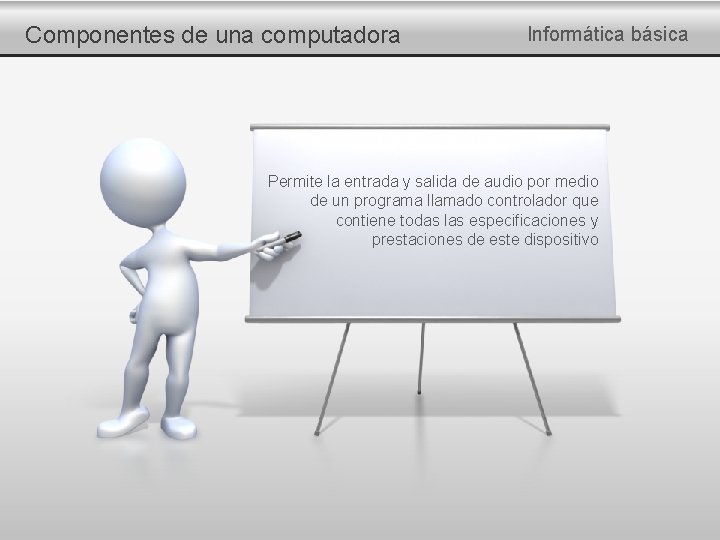 Componentes de una computadora Informática básica Permite la entrada y salida de audio por