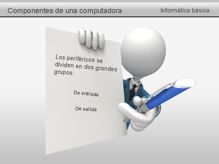 Componentes de una computadora Los periférico s se dividen en do s grandes grupos: