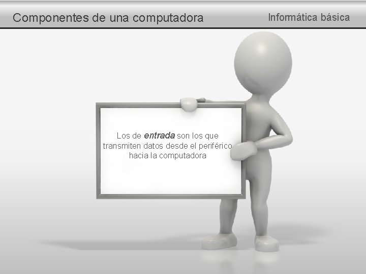 Componentes de una computadora Los de entrada son los que transmiten datos desde el