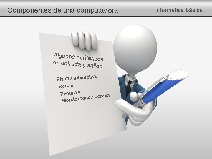 Componentes de una computadora Algunos perif éricos de entrada y salida va Pizarra interacti